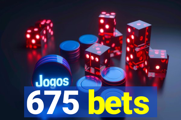 675 bets